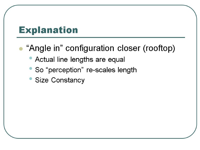 Explanation “Angle in” configuration closer (rooftop) Actual line lengths are equal So “perception” re-scales